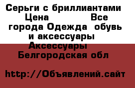Серьги с бриллиантами › Цена ­ 95 000 - Все города Одежда, обувь и аксессуары » Аксессуары   . Белгородская обл.
